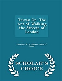 Trivia: Or, the Art of Walking the Streets of London - Scholars Choice Edition (Paperback)