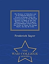 The History of Gibraltar and of Its Political Relation to Events in Europe, from the Commencement of the Moorish Dynasty in Spain to the Last Morocco (Paperback)