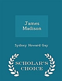 James Madison - Scholars Choice Edition (Paperback)