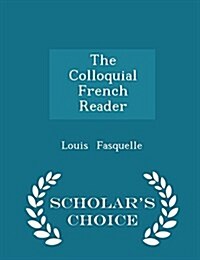 The Colloquial French Reader - Scholars Choice Edition (Paperback)