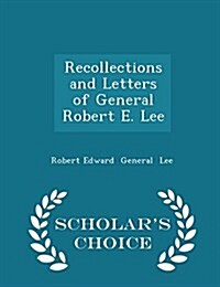 Recollections and Letters of General Robert E. Lee - Scholars Choice Edition (Paperback)