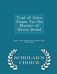 Trial of John Jasper for the Murder of Edwin Drood - Scholars Choice Edition (Paperback)