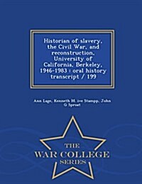 Historian of Slavery, the Civil War, and Reconstruction, University of California, Berkeley, 1946-1983: Oral History Transcript / 199 - War College Se (Paperback)