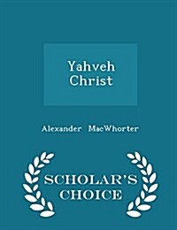 Yahveh Christ - Scholars Choice Edition (Paperback)