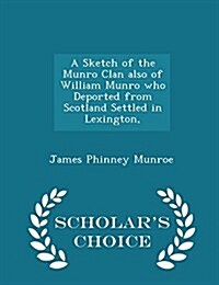A Sketch of the Munro Clan Also of William Munro Who Deported from Scotland Settled in Lexington, - Scholars Choice Edition (Paperback)