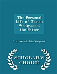 The Personal Life of Josiah Wedgwood, the Potter - Scholars Choice Edition (Paperback)