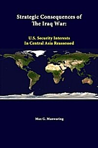 Strategic Consequences of the Iraq War: U.S. Security Interests in Central Asia Reassessed (Paperback)