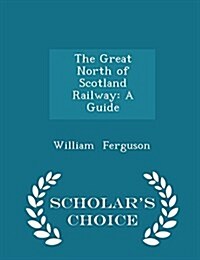 The Great North of Scotland Railway: A Guide - Scholars Choice Edition (Paperback)