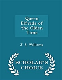 Queen Elfrida of the Olden Time - Scholars Choice Edition (Paperback)