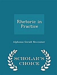 Rhetoric in Practice - Scholars Choice Edition (Paperback)