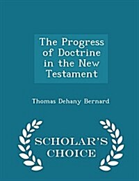 The Progress of Doctrine in the New Testament - Scholars Choice Edition (Paperback)