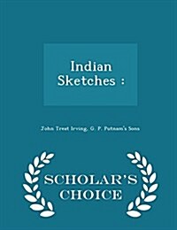 Indian Sketches: - Scholars Choice Edition (Paperback)