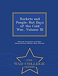 Rockets and People: Hot Days of the Cold War, Volume III - War College Series (Paperback)