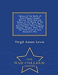 History of the Battle of Point Pleasant Fought Between White Men and Indians at the Mouth of the Great Kanawha River (Now Point Pleasant, West Virgini (Paperback)