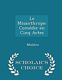 Le Misanthrope: Com?ie En Cinq Actes - Scholars Choice Edition (Paperback)
