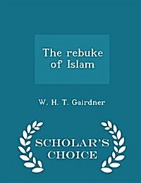 The Rebuke of Islam - Scholars Choice Edition (Paperback)