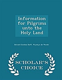 Information for Pilgrims Unto the Holy Land - Scholars Choice Edition (Paperback)