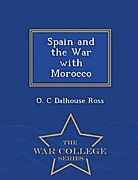 Spain and the War with Morocco - War College Series (Paperback)