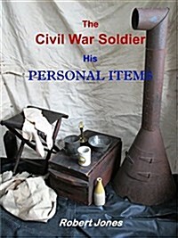 The Civil War Soldier - His Personal Items (Paperback)