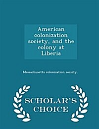 American Colonization Society, and the Colony at Liberia - Scholars Choice Edition (Paperback)