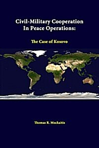 Civil-Military Cooperation in Peace Operations: The Case of Kosovo (Paperback)