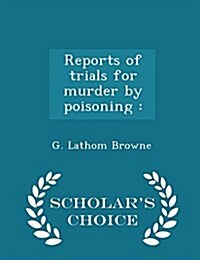 Reports of Trials for Murder by Poisoning: - Scholars Choice Edition (Paperback)