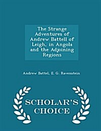 The Strange Adventures of Andrew Battell of Leigh, in Angola and the Adjoining Regions - Scholars Choice Edition (Paperback)