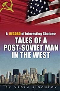A Record of Interesting Choices: Tales of a Post-Soviet Man in the West (Paperback)