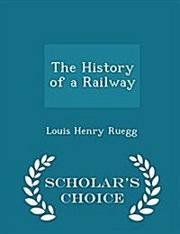 The History of a Railway - Scholars Choice Edition (Paperback)