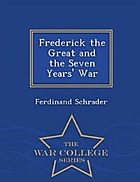 Frederick the Great and the Seven Years War - War College Series (Paperback)