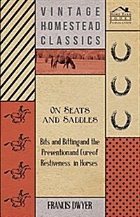 On Seats and Saddles; Bits and Bitting and the Prevention and Cure of Restiveness in Horses (Paperback)