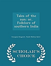 Tales of the Sun; Or, Folklore of Southern India - Scholars Choice Edition (Paperback)