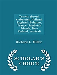 Travels Abroad, Embracing Holland, England, Belgium, France, Sandwich Islands, New Zealand, Australi - Scholars Choice Edition (Paperback)