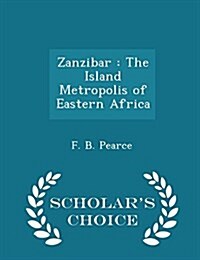 Zanzibar: The Island Metropolis of Eastern Africa - Scholars Choice Edition (Paperback)