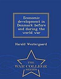 Economic Development in Denmark Before and During the World War - War College Series (Paperback)