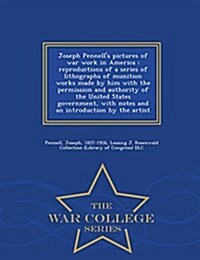 Joseph Pennells Pictures of War Work in America: Reproductions of a Series of Lithographs of Munition Works Made by Him with the Permission and Autho (Paperback)