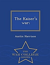 The Kaisers War; - War College Series (Paperback)