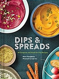 Dips & Spreads: 46 Gorgeous and Good-For-You Recipes (Hardcover)