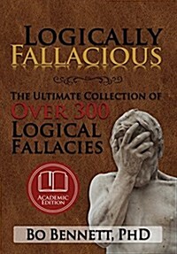 Logically Fallacious: The Ultimate Collection of Over 300 Logical Fallacies (Academic Edition) (Hardcover)