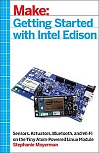 Getting Started with Intel Edison: Sensors, Actuators, Bluetooth, and Wi-Fi on the Tiny Atom-Powered Linux Module (Paperback)