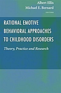 Rational Emotive Behavioral Approaches to Childhood Disorders: Theory, Practice and Research (Paperback)