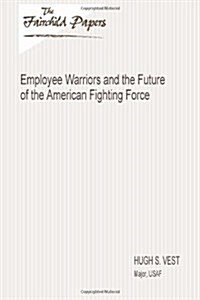 Employee Warriors and the Future of the American Fighting Force: Fairchild Paper (Paperback)