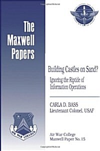 Building Castles on Sand? Ignoring the Riptide of Information Operations: Maxwell Paper No. 15 (Paperback)
