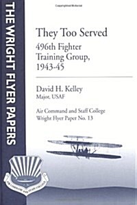 They Too Served: 496th Fighter Training Group, 1943-45: Wright Flyer Paper No. 13 (Paperback)