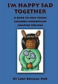 Im Happy Sad Together: A Book to Help Young Children Understand Complex Feelings (Paperback)