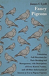 Fancy Pigeons: Containing Full Directions for Their Breeding and Management (Paperback)
