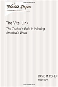 The Vital Link: The Tankers Role in Winning Americas Wars: Fairchild Paper (Paperback)