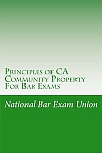 Principles of CA Community Property for Bar Exams: The National Bar Exam Union Introduces the First Principles of Examination Community Property Law. (Paperback)