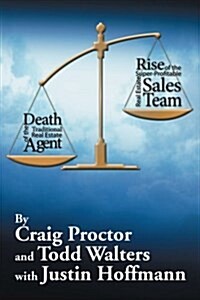 Death of the Traditional Real Estate Agent: Rise of the Super-Profitable Real Estate Sales Team (Paperback)