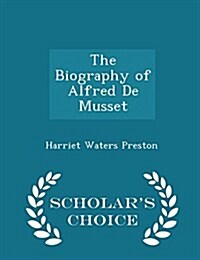 The Biography of Alfred de Musset - Scholars Choice Edition (Paperback)